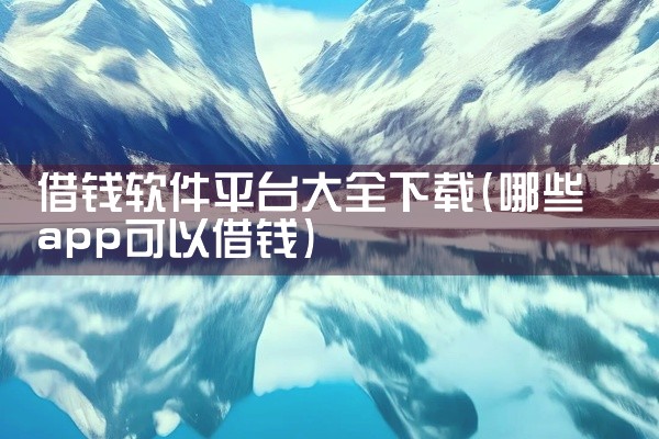 借钱软件平台大全下载