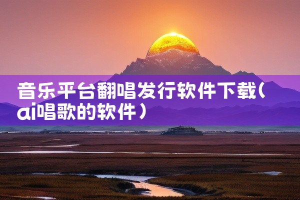 音乐平台翻唱发行软件下载